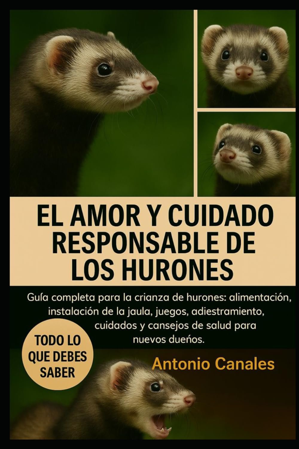 EL AMOR Y CUIDADO RESPONSABLE DE LOS HURONES: Guía completa para la crianza de hurones: alimentación, instalación de la jaula, juegos, adiestramiento, cuidados y consejos de salud para nuevos dueños.