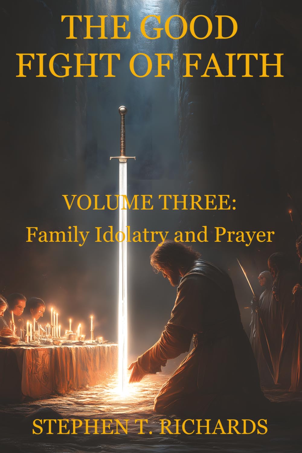 The Good Fight of Faith: Volume Three: Family Idolatry and Prayer: 3