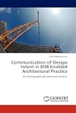 Communication of Design Intent in BIM-Enabled Architectural Practice: An Ethnographically Informed Analysis