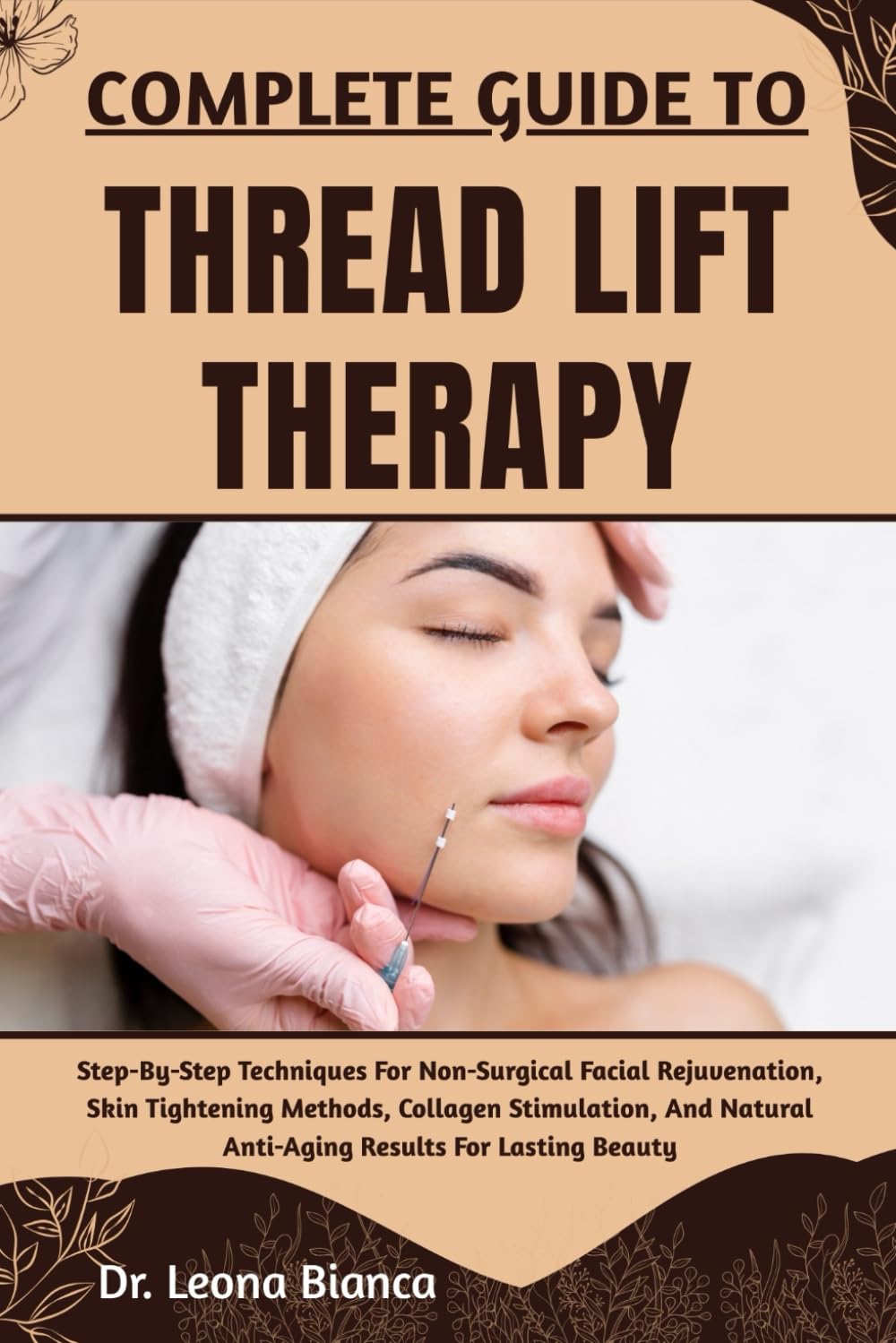 COMPLETE GUIDE TO THREAD LIFT THERAPY: Step-By-Step Techniques For Non-Surgical Facial Rejuvenation, Skin Tightening Methods, Collagen Stimulation, And Natural Anti-Aging Results For Lasting Beauty