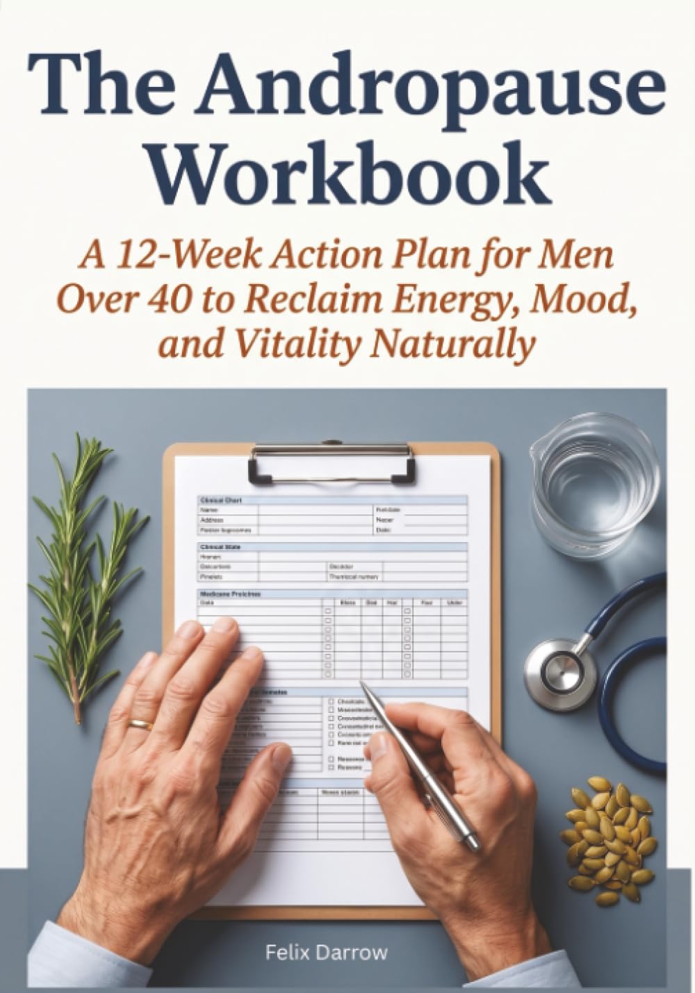 The Andropause Workbook: A 12-Week Action Plan for Men Over 40 to Reclaim Energy, Mood, and Vitality Naturally