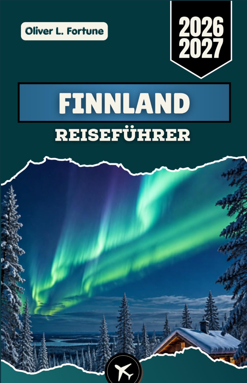 FINNLAND-REISEFÜHRER 2026-2027: Entdecken Sie Helsinki, Lappland, die Nordlichter, die finnischen Seen, arktische Abenteuer, Kultur, Küche und authentische lokale Erlebnisse
