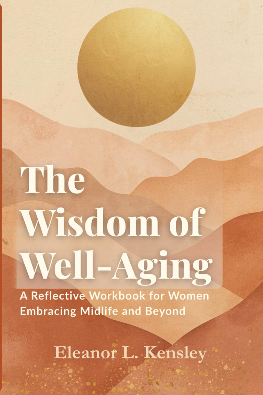 The Wisdom of Well-Aging: A Reflective Workbook for Women Embracing Midlife and Beyond