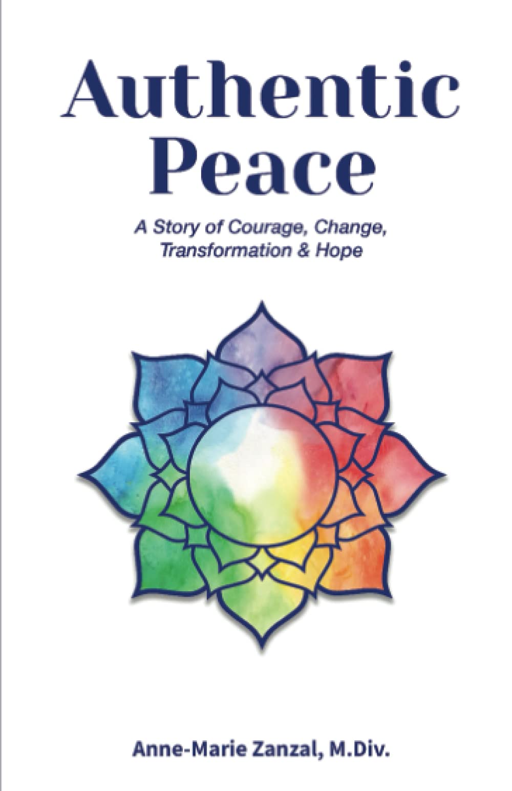 Authentic Peace: A Story of Courage, Change, Transformation & Hope