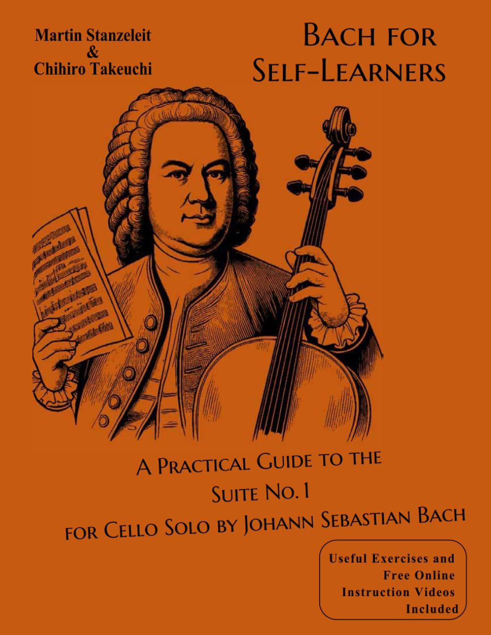 Bach for Self-Learners A Practical Guide to the Suite No. 1 for Cello Solo by Johann Sebastian Bach: Useful Exercises and Free Online Instruction Videos Included