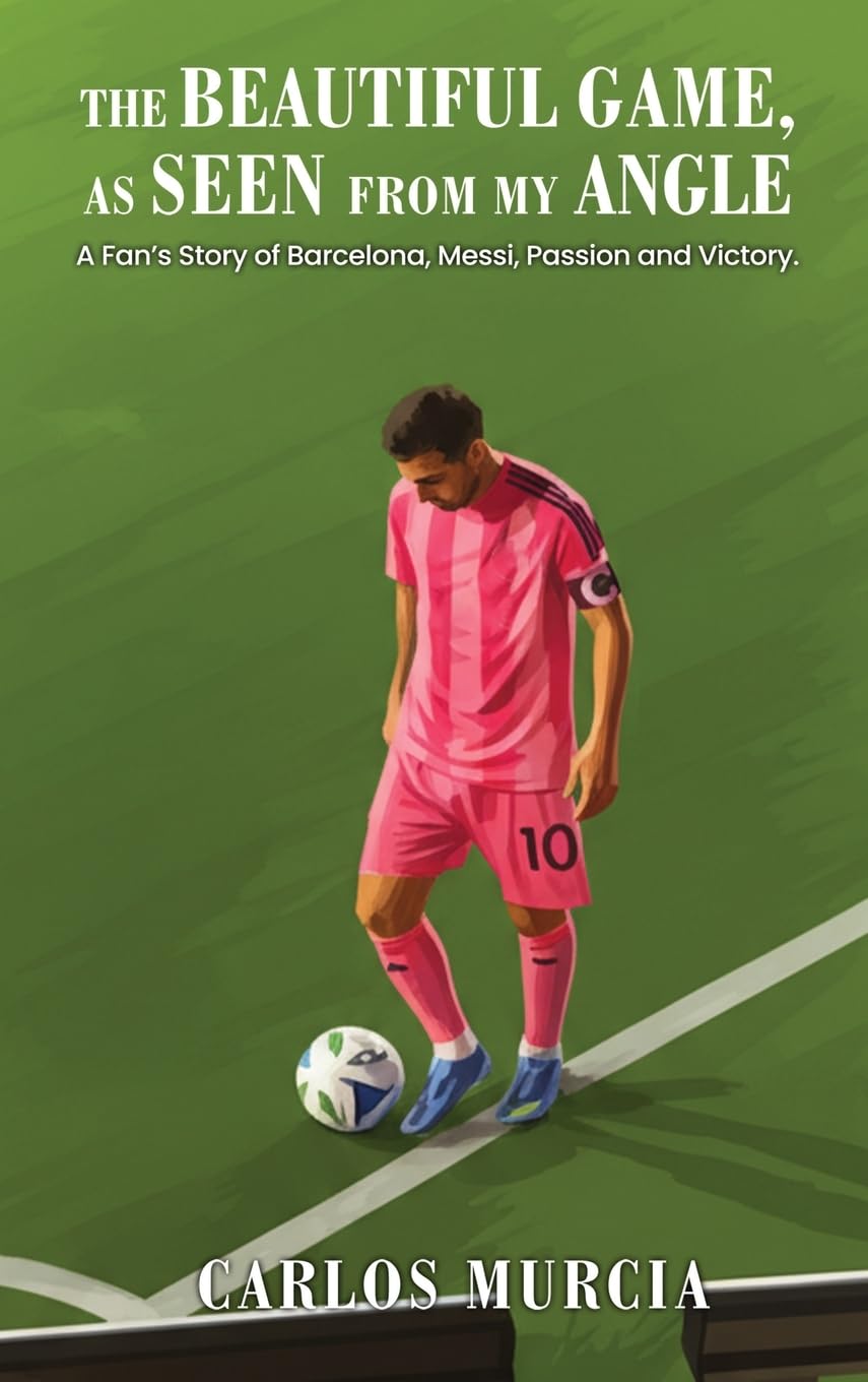 The Beautiful Game, as Seen from My Angle: A Fan’s Story of Barcelona, Messi, Passion and Victory
