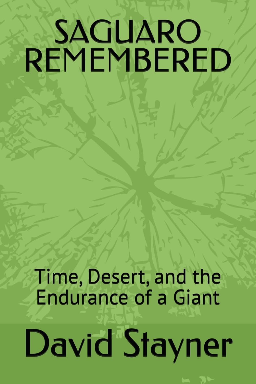 SAGUARO REMBERED: timr, Desert, ana the Endurance of a Giant (National Parks Remembered)