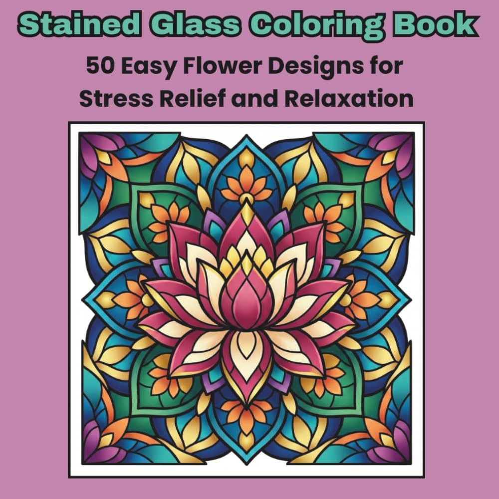 Stained Glass Coloring Book: 50 Easy Flower Designs for Stress Relief and Relaxation (Bold and Easy Stained Glass Collection)