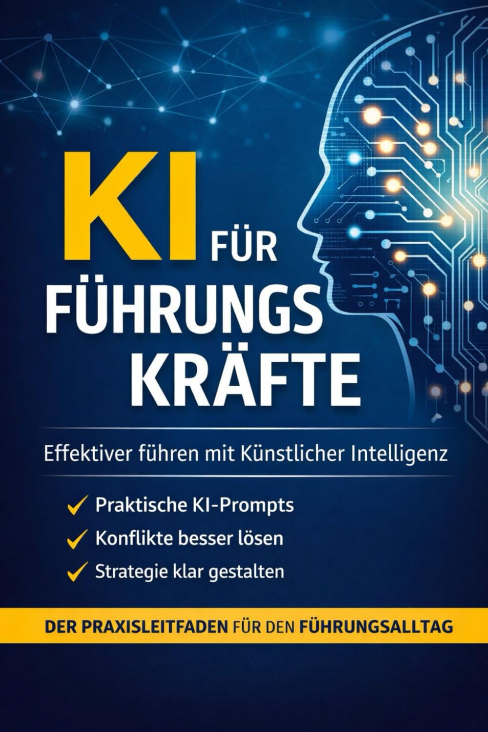KI für Führungskräfte: Führen, entscheiden und kommunizieren mit ChatGPT – der Praxis-Guide für moderne Führungskräfte
