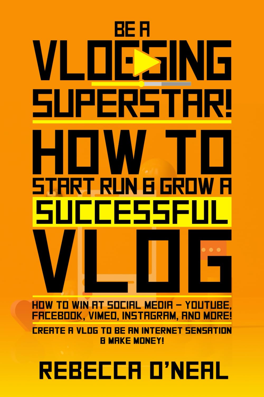 Be a Vlogging Superstar! How to Start, Run & Grow a Successful Vlog: How to Win at Social Media – YouTube, Facebook, Vimeo, Instagram & More! Create a Vlog to be an Internet Sensation & Make Money!