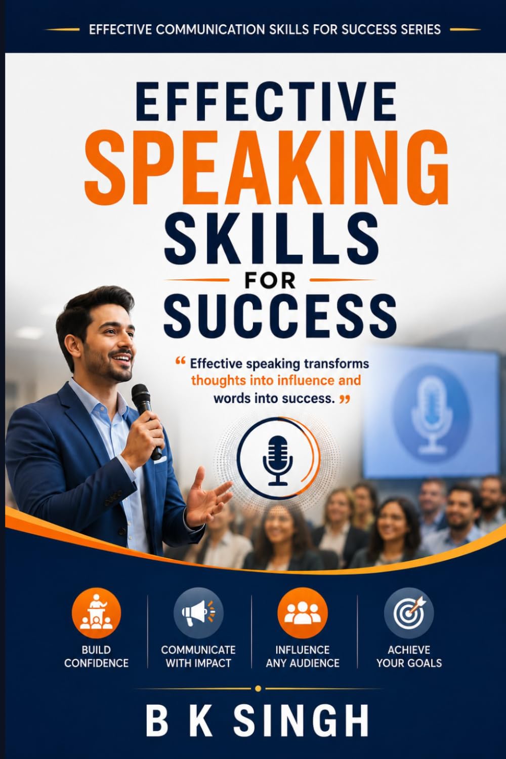 Effective Speaking Skills for Success: Effective speaking transforms thoughts into influence and words into success (Effective Communication Skills for Success)