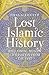 Lost Islamic History: Reclaiming Muslim Civilisation from the Past