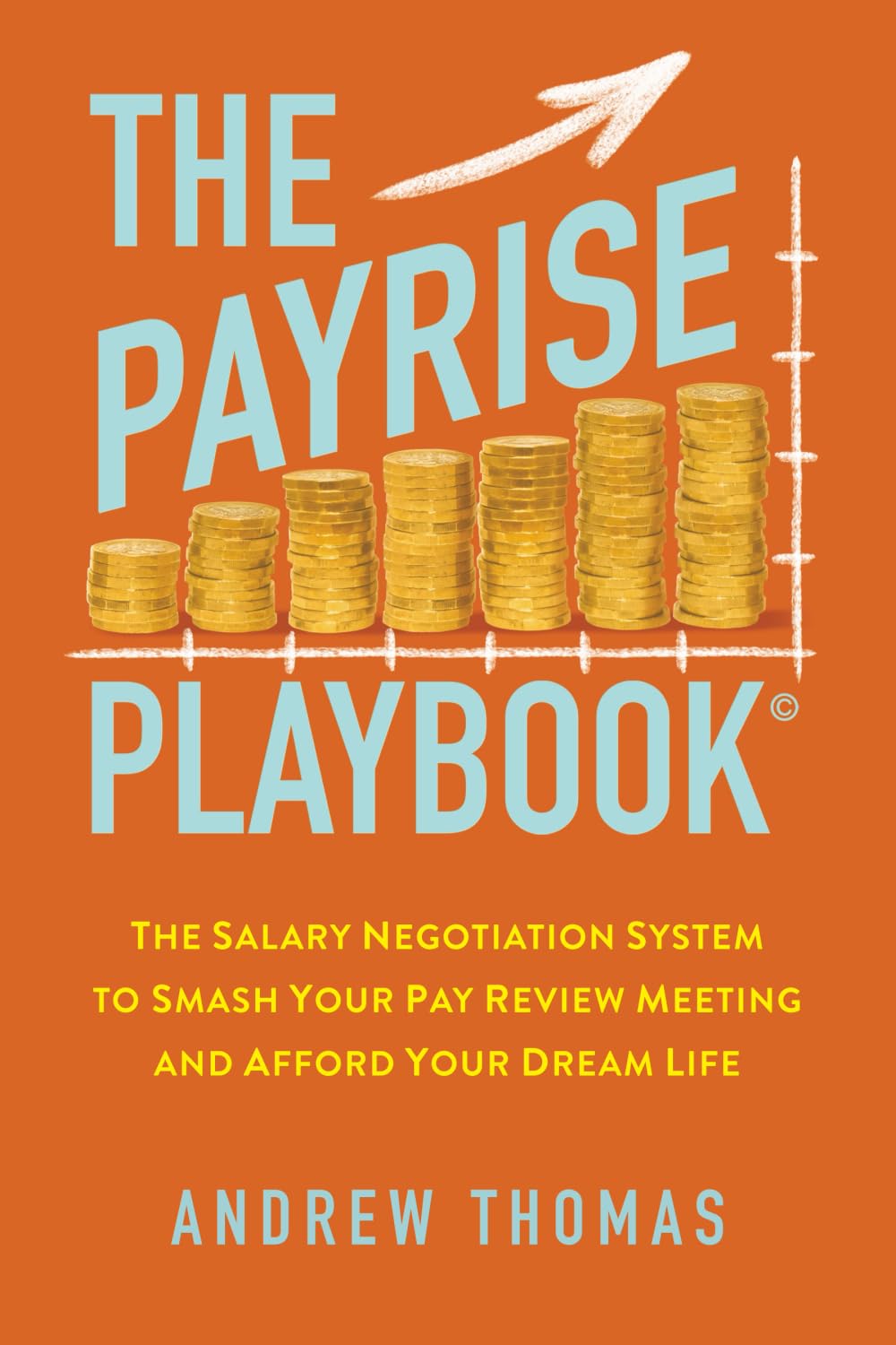 The Pay Rise Playbook: The Salary Negotiation System To Smash Your Pay Review Meeting And Afford Your Dream Life