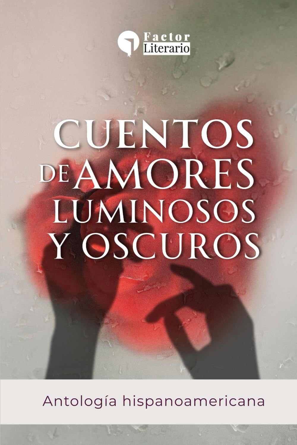 Cuentos de amores luminosos y oscuros: Antología hispanoamericana