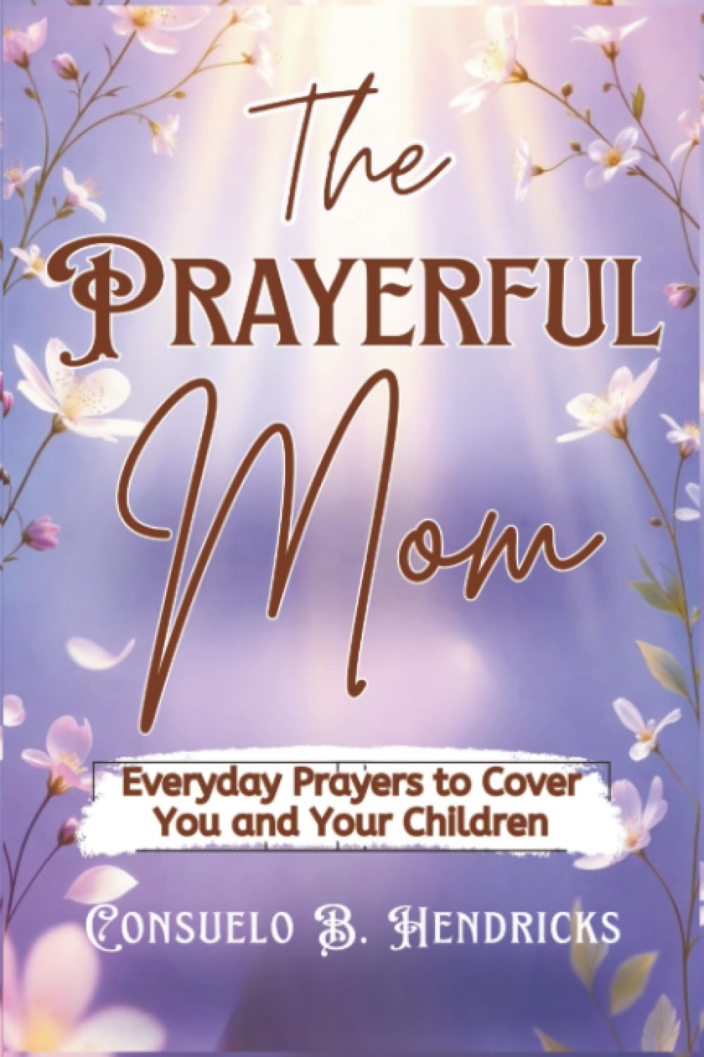 The Prayerful Mom: Everyday Prayers to Cover You and Your Children