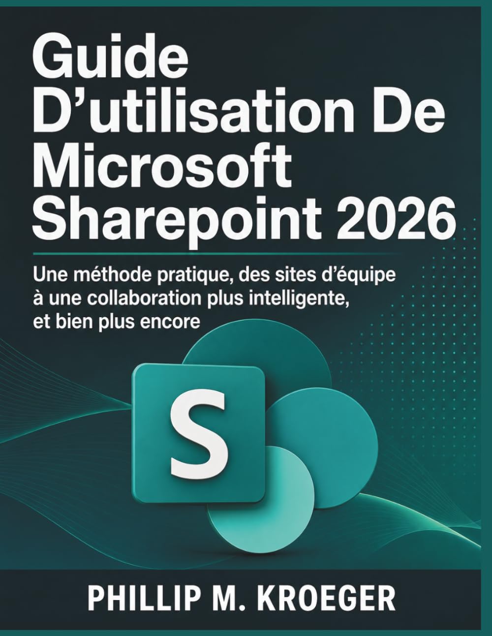 Guide D’utilisation De Microsoft Sharepoint 2026: Une méthode pratique, des sites d’équipe à une collaboration plus intelligente, et bien plus encore