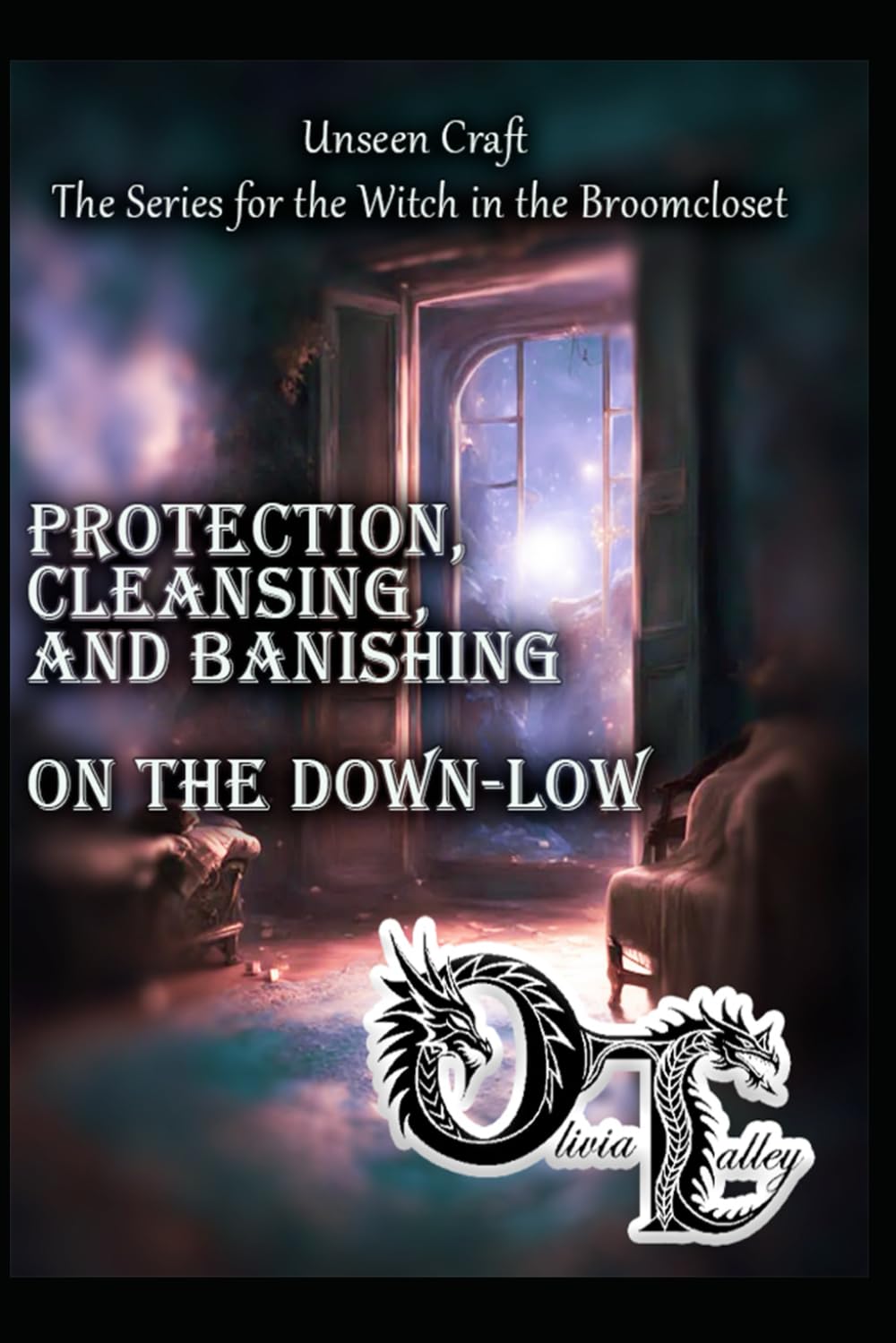Protection, Cleansing, and Banishing on the Down-Low (Unseen Craft : The series for the Witch in the Broomcloset)