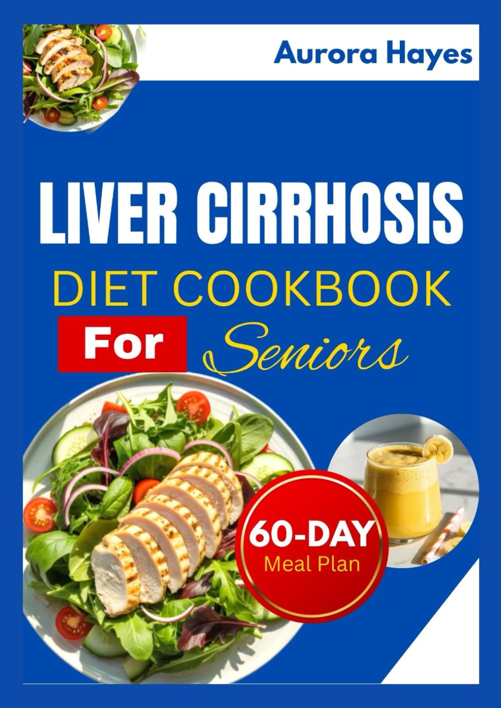LIVER CIRRHOSIS DIET COOKBOOK FOR SENIORS: Easy-to-Prepare, Gentle Recipes with a 60-Day Meal Plan