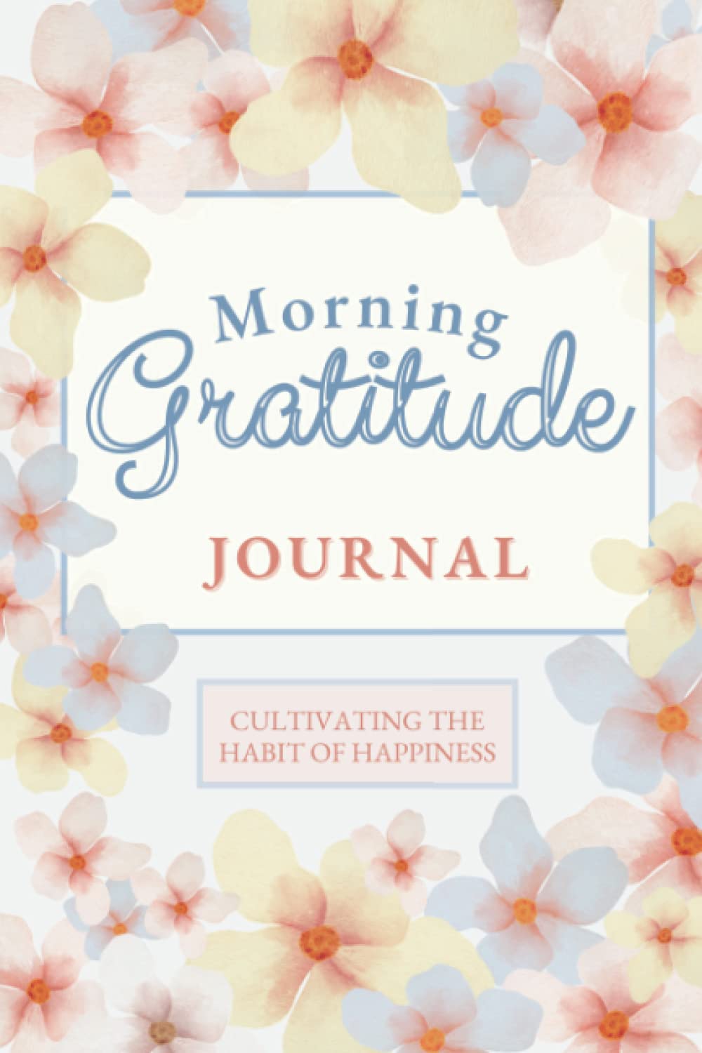 Morning Gratitude Journal: Start the Day with Focus and Positivity (Daily Mindset Journal for Mindful Appreciation, Setting Intentions, and Releasing Negative Thinking)
