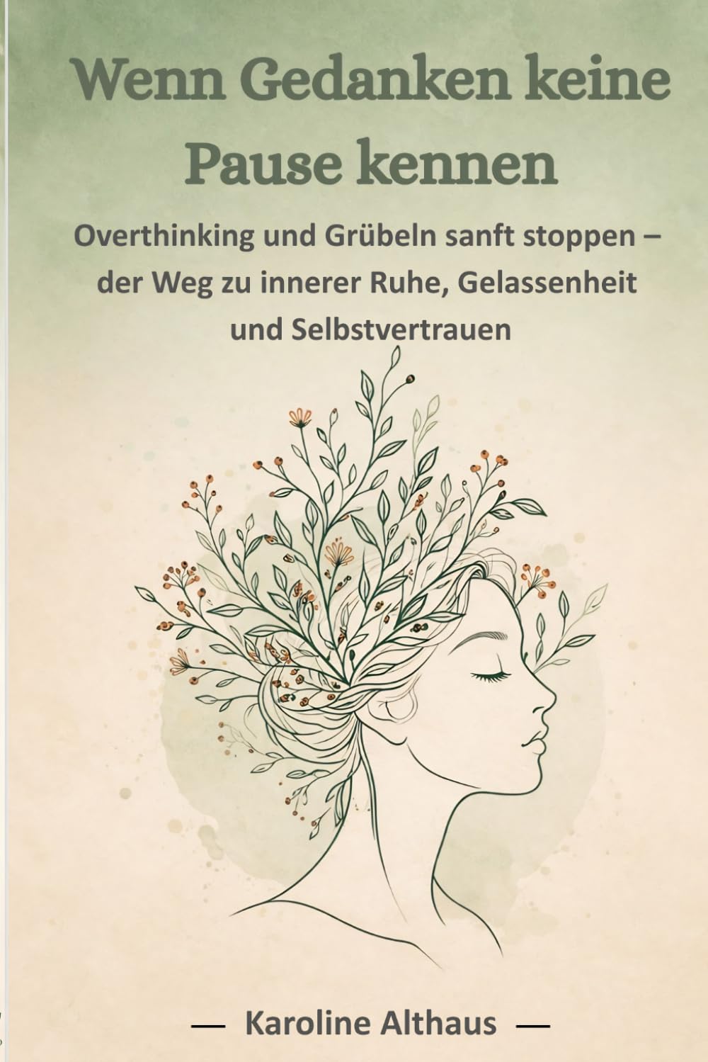 Wenn Gedanken keine Pause kennen Overthinking und Grübeln sanft stoppen - der Weg zur inneren Ruhe, Gelassenheit und Selbstvertrauen