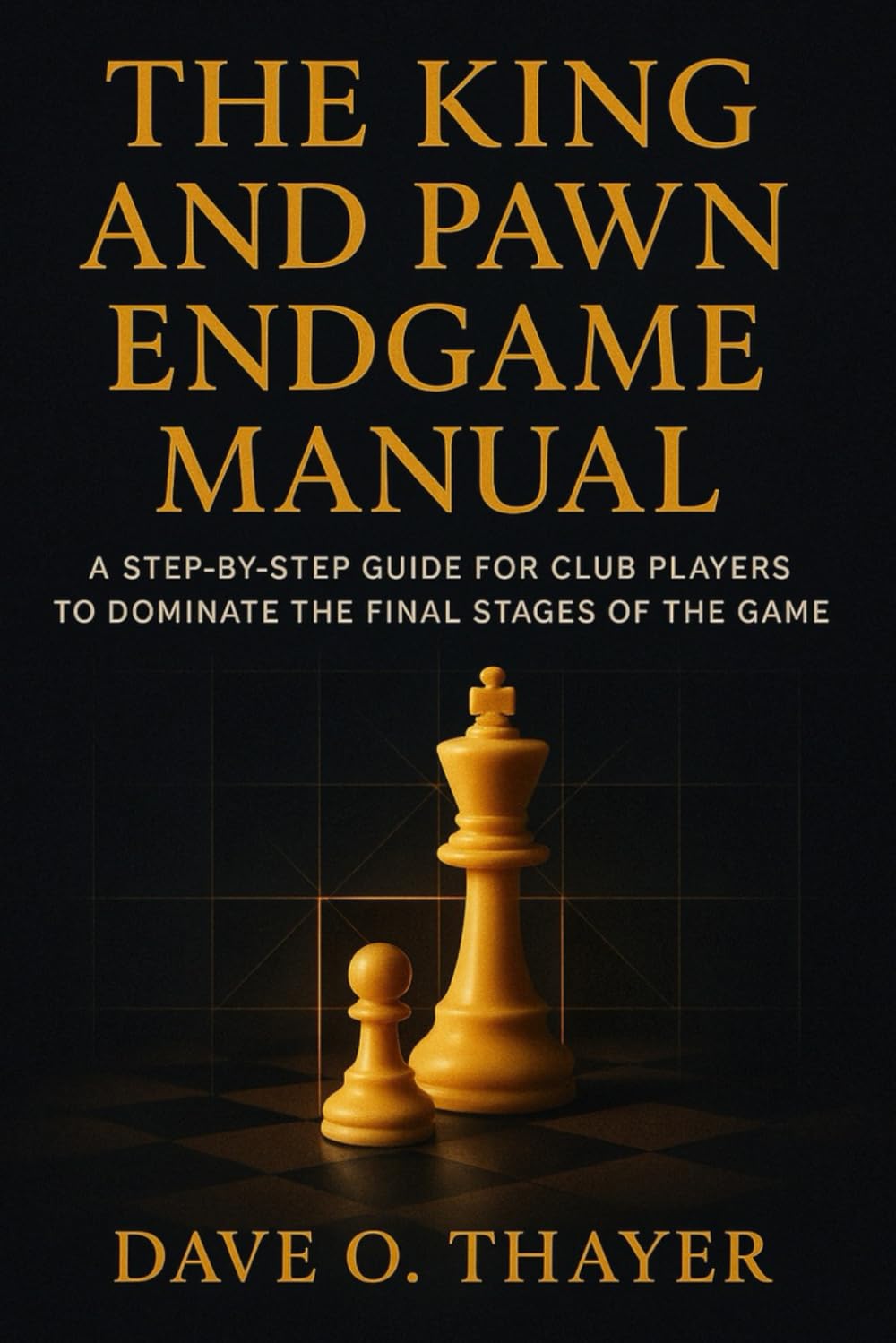 The King and Pawn Endgame Manual: A Step-by-Step Guide for Club Players to Dominate the Final Stages of the Game