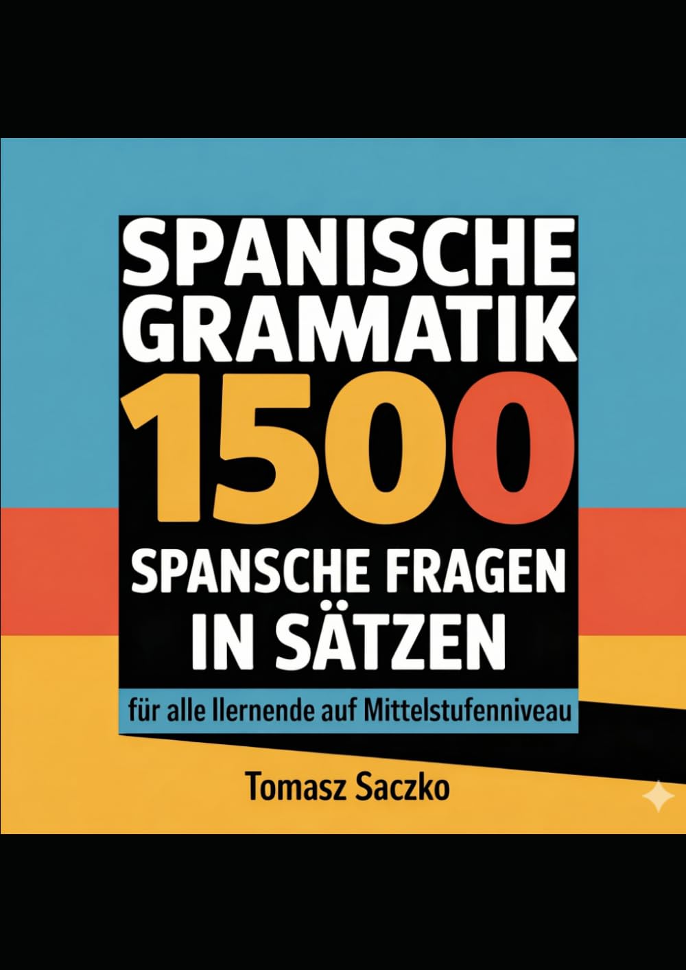 Spanische Grammatik - 1500 spanische Fragen in Sätzen für alle Lernende auf Mittelstufenniveau