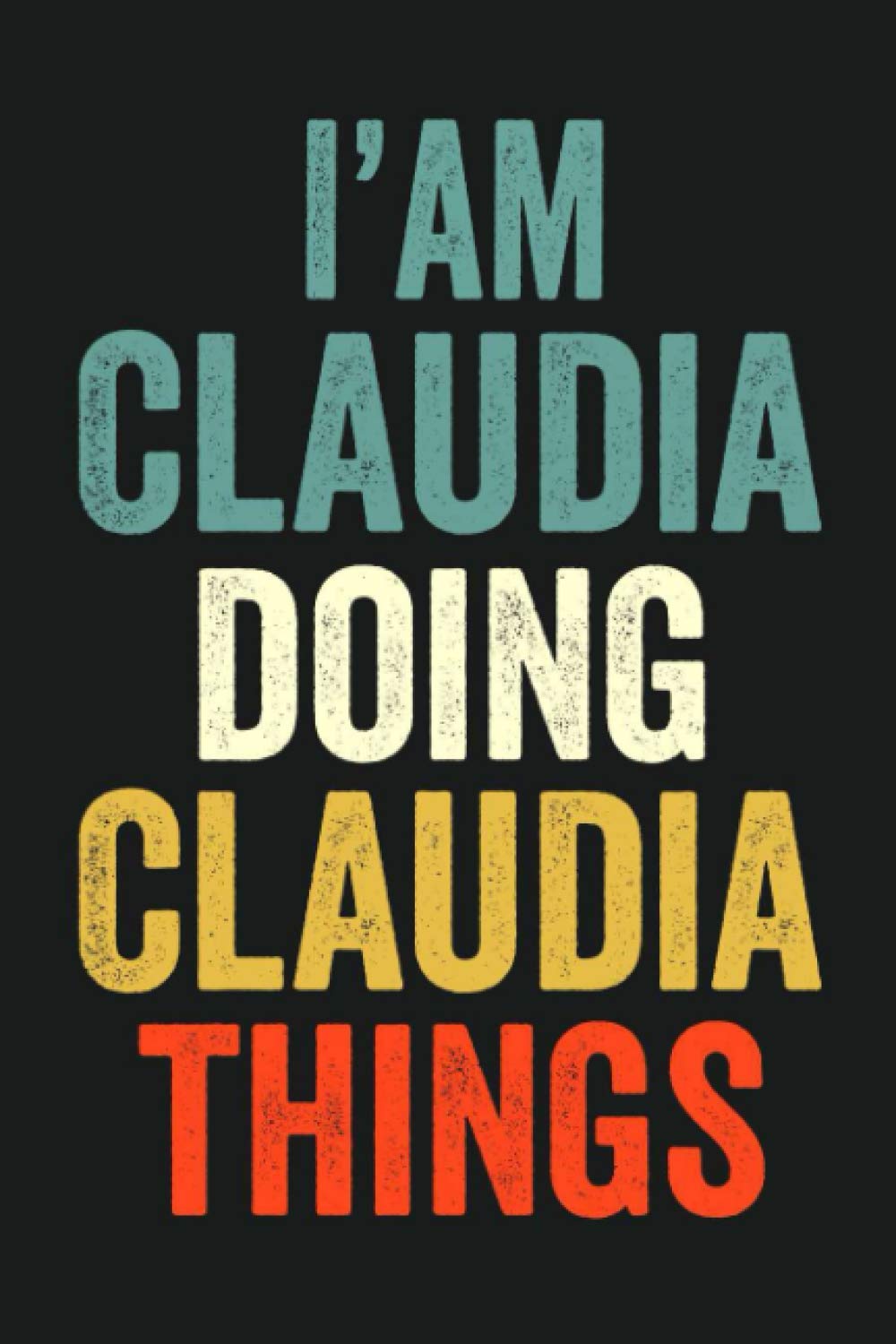 I'am Claudia Doing Claudia Things: Lined Notebook / Journal Gift, 120 Pages, 6 x 9 in, Personalized Journal Gift for Claudia, Gift Idea for Claudia, Cute, College Ruled