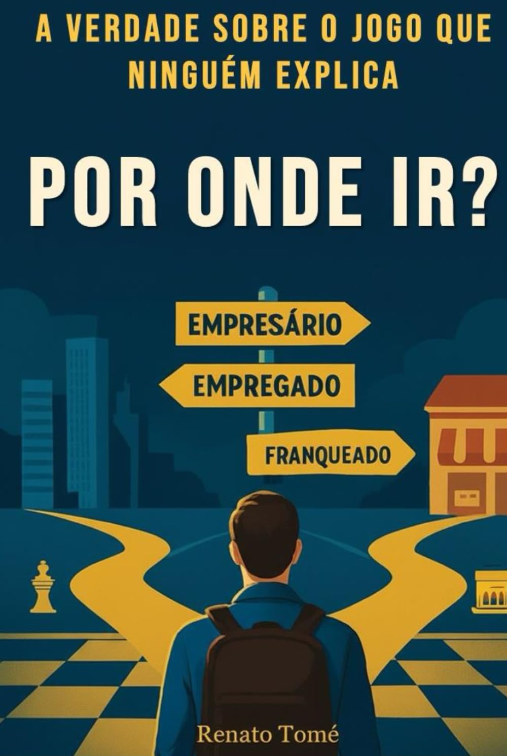 Por onde ir? Empresário, Empregado ou Franqueado?: A verdade do jogo que ninguém conta