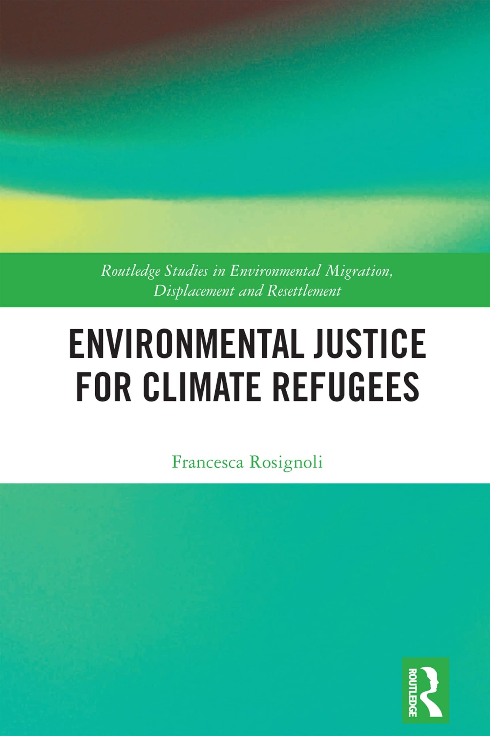 Environmental Justice for Climate Refugees (Routledge Studies in Environmental Migration, Displacement and Resettlement)