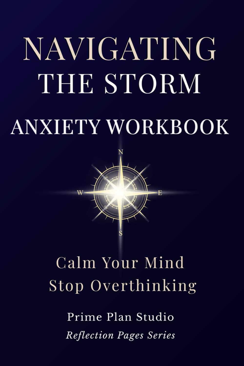Navigating the Storm: A 5-Step Anxiety Workbook to Calm Your Mind, Regulate Your Nervous System, and Stop Overthinking