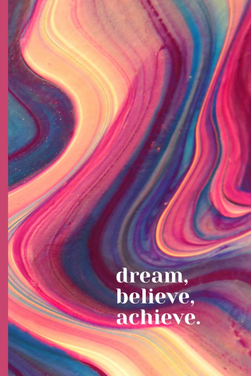 Dream, Believe, Achieve - Journal