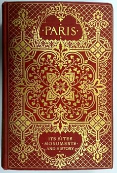 PARIS Its Sites, Monuments and History Compiled from the Principal Secondary Authorities