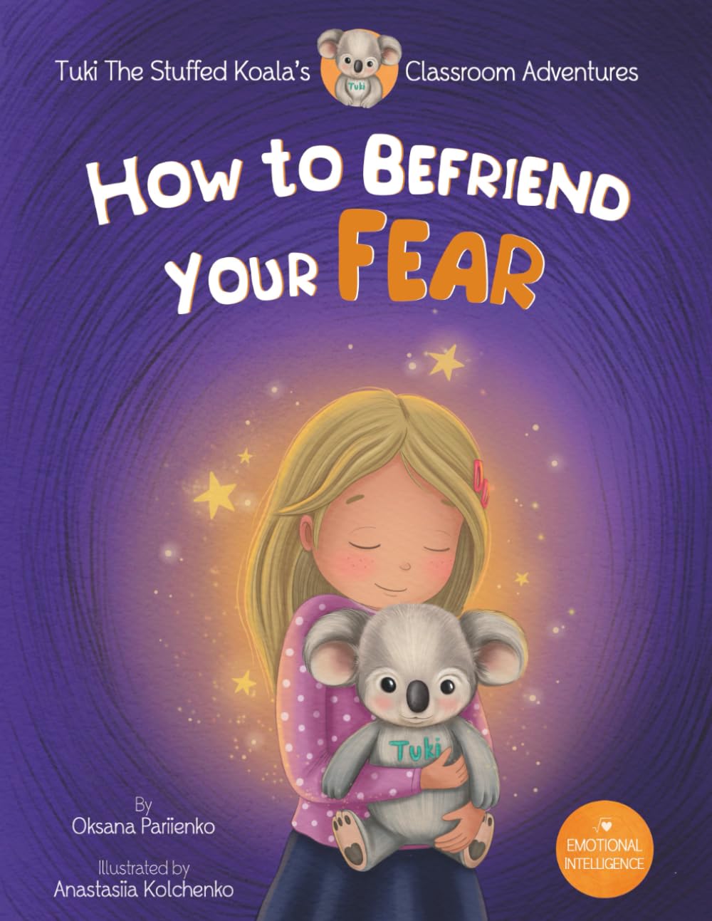 How to Befriend Your Fear: A Psychologist’s Storybook to Help Kids Understand Emotions, Build Strength, and Grow Emotional Intelligence (Tuki the Stuffed Koala’s Classroom Adventures)