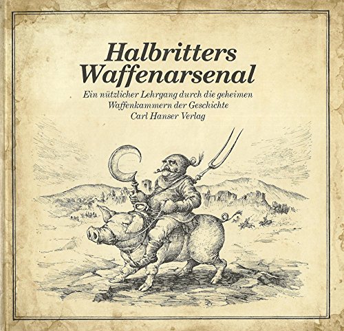 Halbritters Waffenarsenal: Von den altägyptischen Festungsbauten bis zu den Flugmaschinen des 19. Jahrhunderts