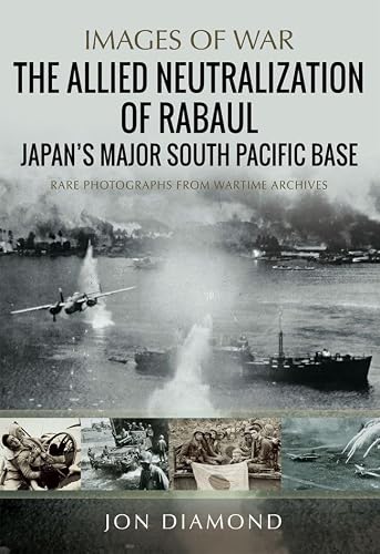 The Allied Neutralisation of Rabaul: Japan’s Major South Pacific Base (English Edition)