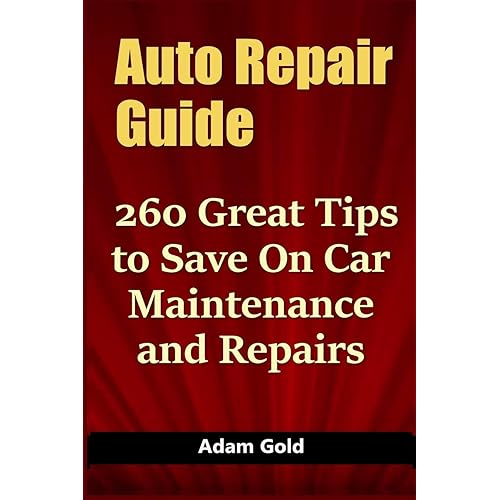 Auto Repair Guide: 260 Great Tips to Save On Car Maintenance and Repairs