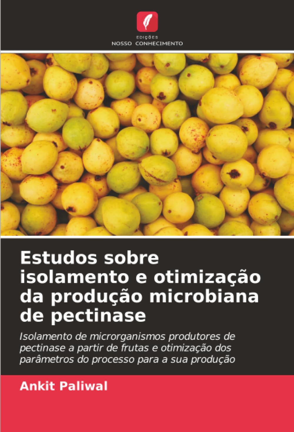 Estudos sobre isolamento e otimização da produção microbiana de pectinase: Isolamento de microrganismos produtores de pectinase a partir de frutas e ... parâmetros do processo para a sua produção
