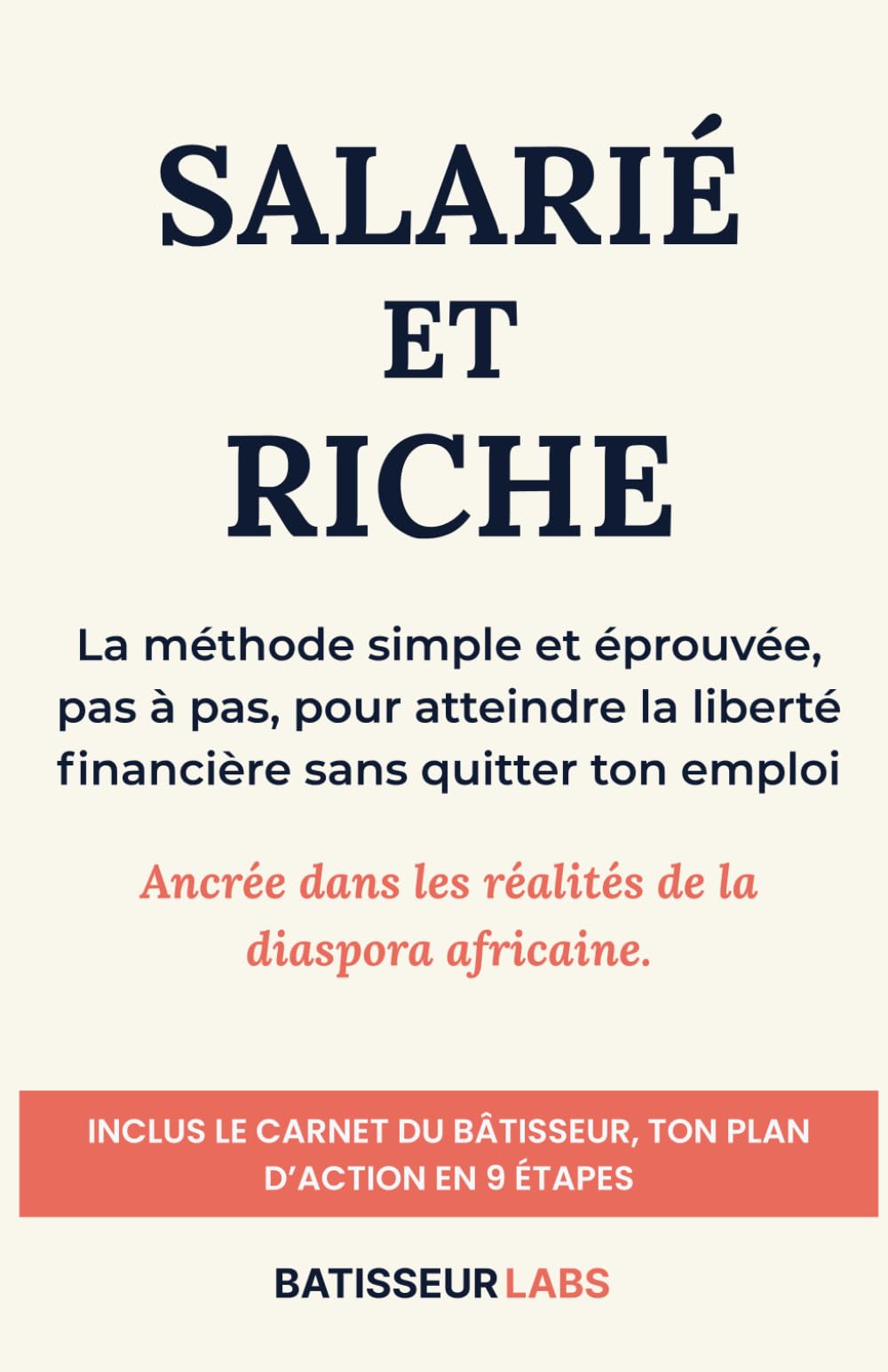 Salarié et Riche: La méthode simple et éprouvée pour atteindre la liberté financière sans quitter ton emploi : Ancrée dans les réalités de la diaspora ... (Inclus : Ton plan d'action en 9 étapes)