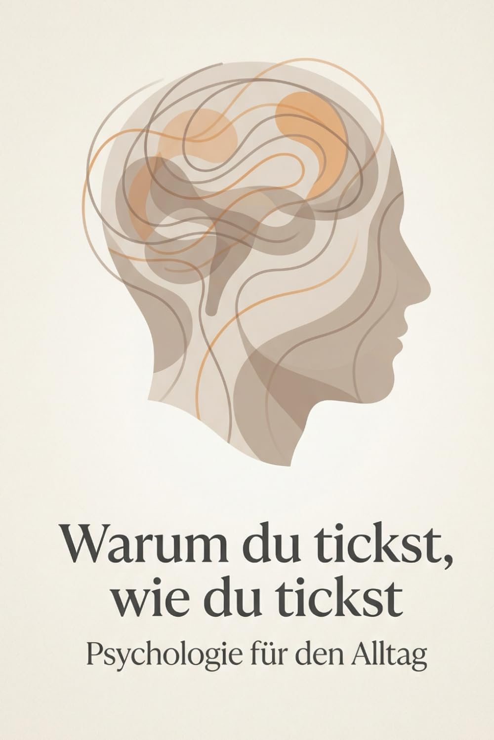 Warum du tickst, wie du tickst: Psychologie für den Alltag