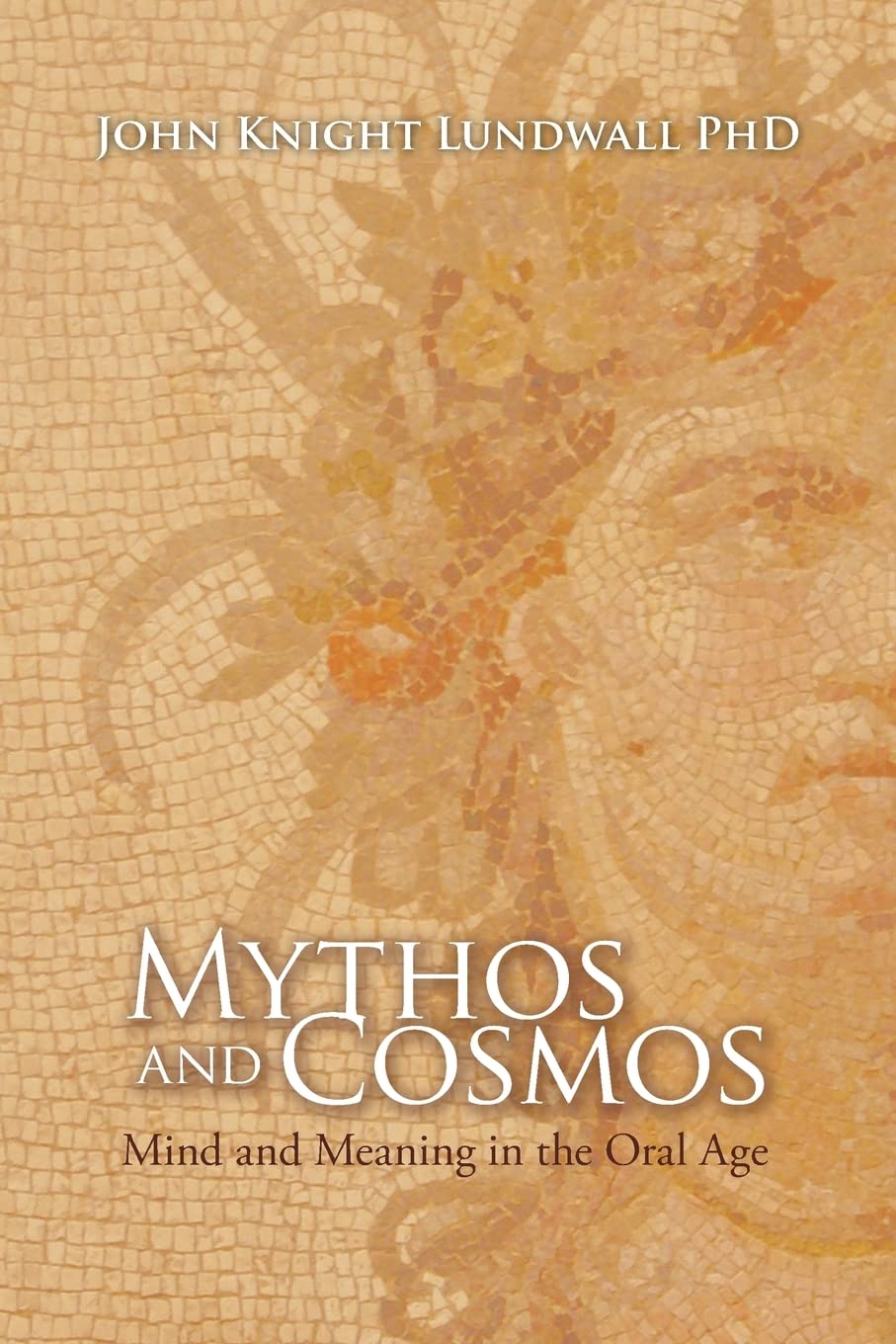 Mythos and Cosmos: Mind and Meaning in the Oral Age