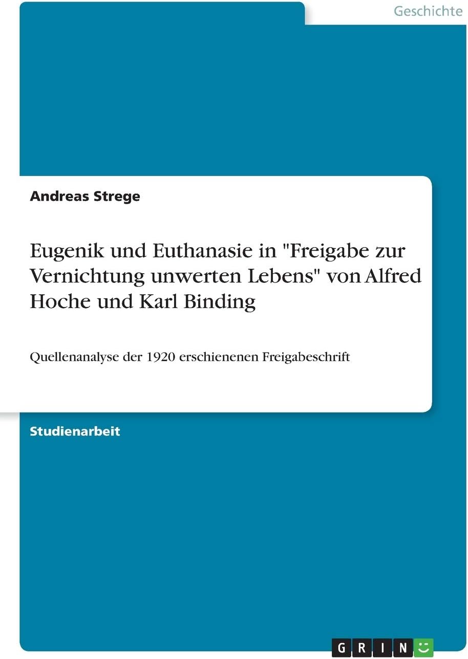 Eugenik und Euthanasie in "Freigabe zur Vernichtung unwerten Lebens" von Alfred Hoche und Karl Binding: Quellenanalyse der 1920 erschienenen Freigabeschrift