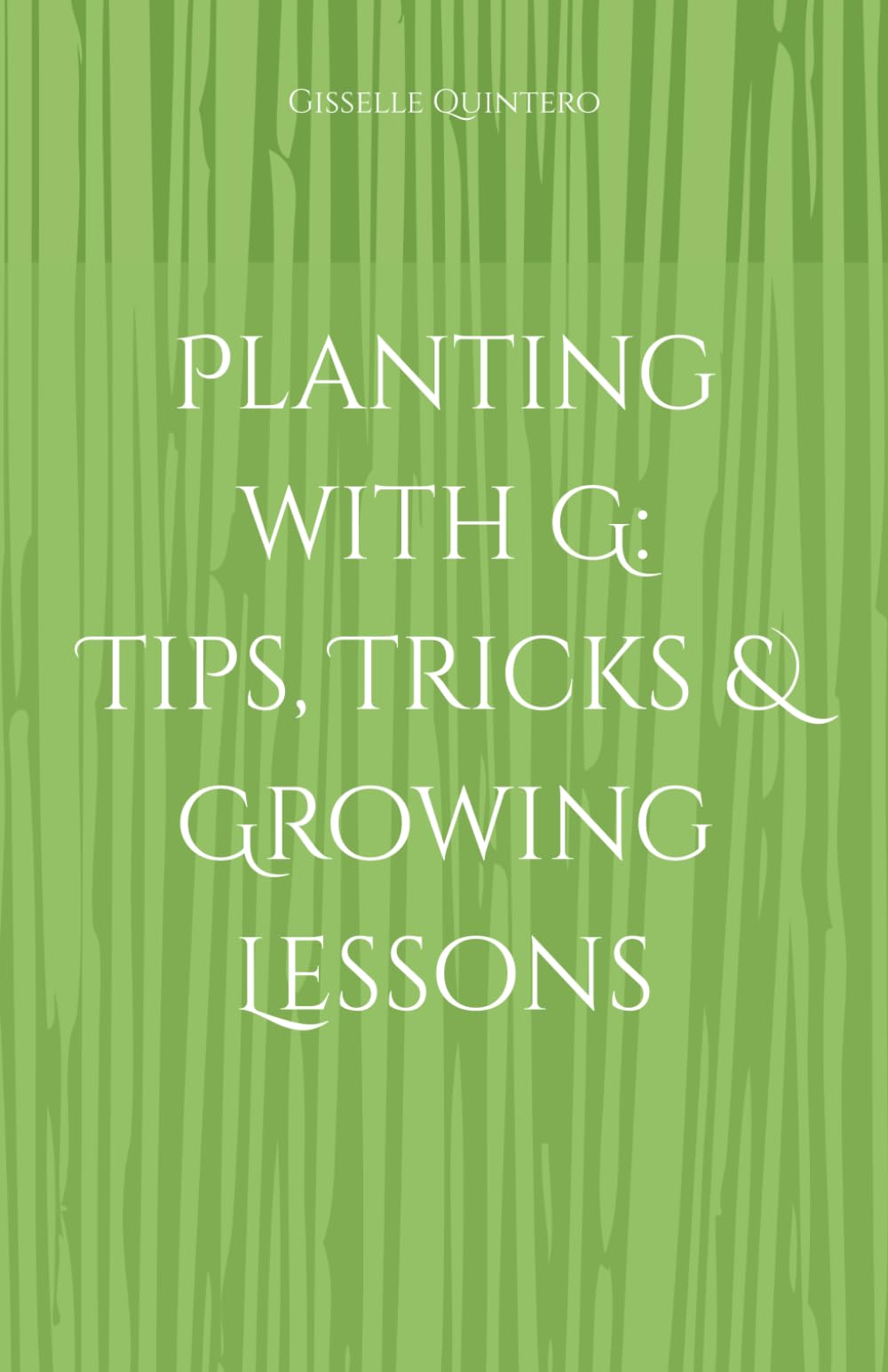 Planting with G: Tips, Tricks & Growing Lessons