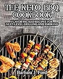 The Keto BBQ Cookbook: Flavor-Packed Recipes for Next-Level Grilling and Smoking