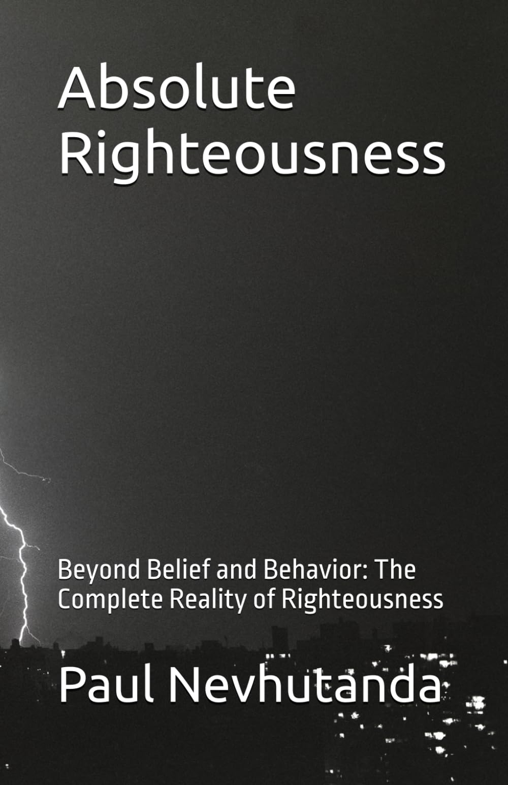 Absolute Righteousness: Beyond Belief and Behavior: The Complete Reality of Righteousness