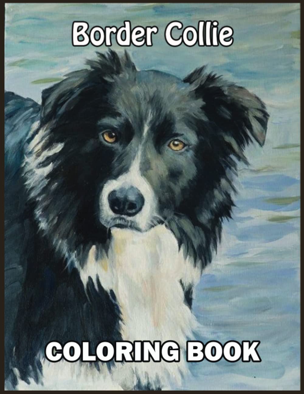 Border Collie Coloring Book: 110 Amazing Border Collie Coloring Pages With Simple Designs, High Quality Images Use for Relax, Stress Relief and
