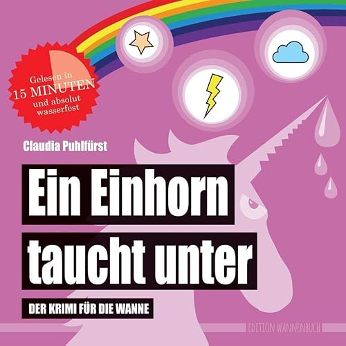 Ein Einhorn taucht unter: Der Krimi für die Wanne (wasserfest - Badebuch für Erwachsene) (Badebücher für Erwachsene): Der Krimi für die Wanne ... ... Wasserfeste Bücher für große Leser)