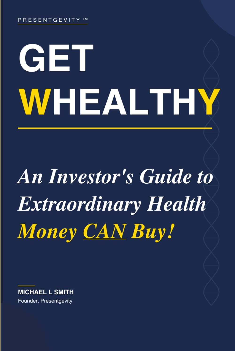 GET WHEALTHY: An Investor's Guide to Extraordinary Health Money CAN Buy!