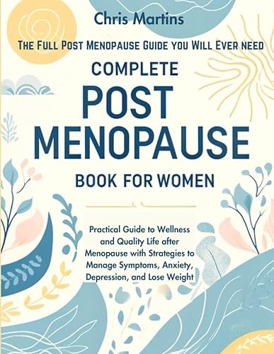 Complete Post Menopause Book for Women: Practical Guide to Wellness and Quality Life after Menopause with Strategies to Manage Symptoms, Anxiety, Depression, and Lose Weight