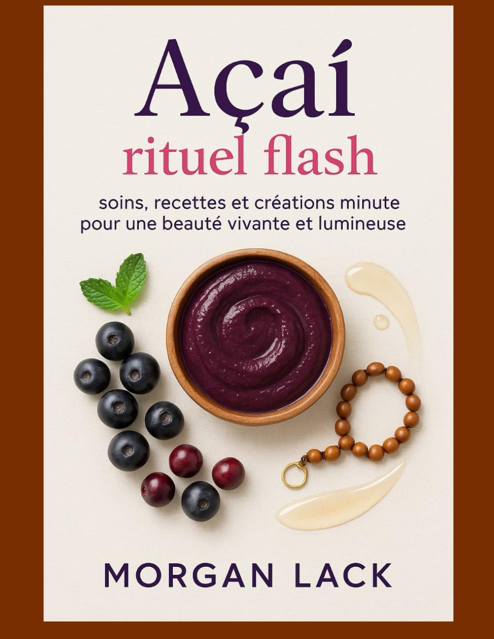 ACAI RITUEL FLASH: soins, recettes et créations minute pour une beauté vivante et lumineuse