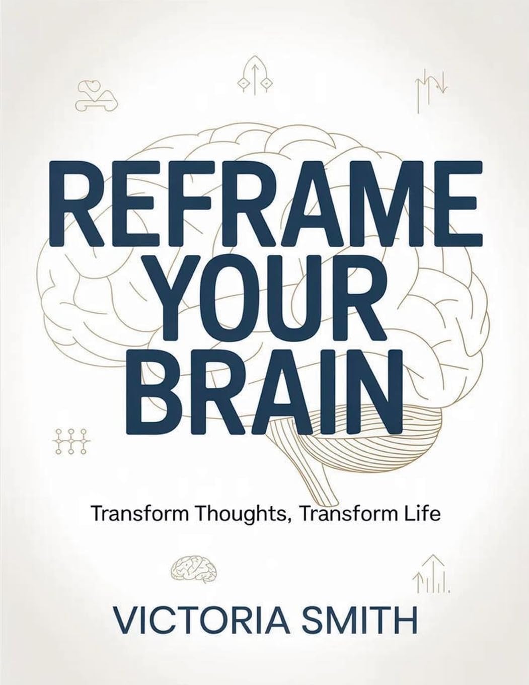Reframe Your Brain: Transform Thoughts, Transform Life